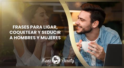 como coquetear a un hombre|40 frases seductoras, coquetas y atrevidas para。